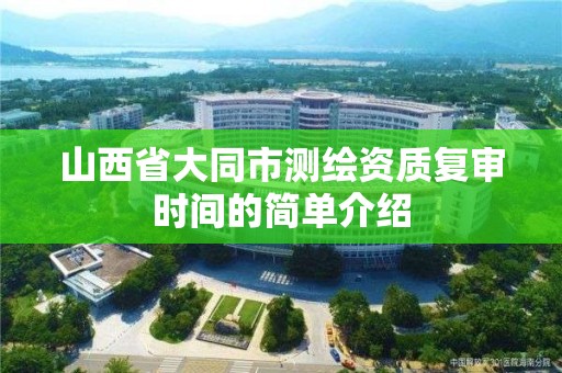 山西省大同市測繪資質復審時間的簡單介紹