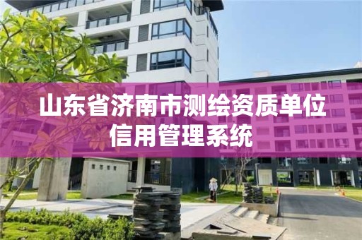 山東省濟南市測繪資質單位信用管理系統