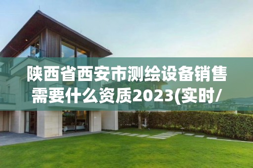 陜西省西安市測繪設(shè)備銷售需要什么資質(zhì)2023(實時/更新中)