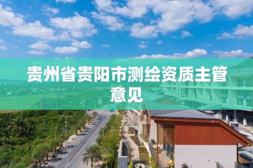 貴州省貴陽市測繪資質主管意見