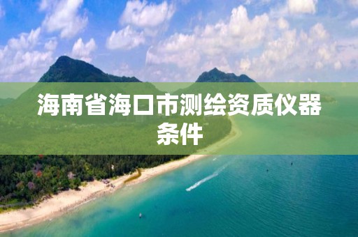 海南省海口市測繪資質儀器條件