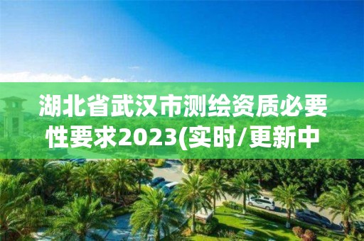 湖北省武漢市測繪資質必要性要求2023(實時/更新中)