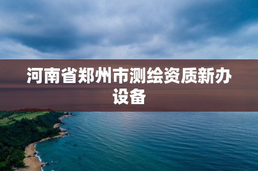 河南省鄭州市測繪資質新辦設備