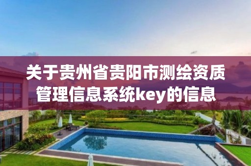 關于貴州省貴陽市測繪資質管理信息系統key的信息