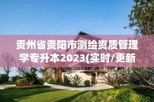 貴州省貴陽市測繪資質管理學專升本2023(實時/更新中)