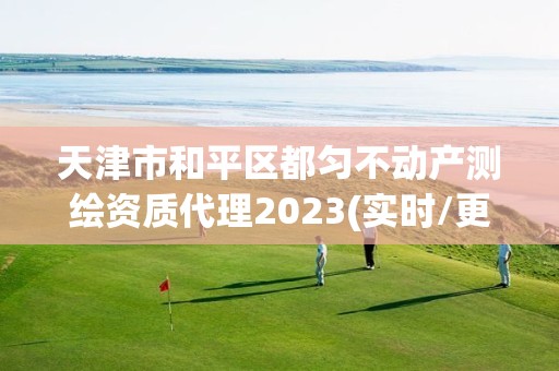 天津市和平區都勻不動產測繪資質代理2023(實時/更新中)