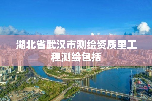 湖北省武漢市測繪資質里工程測繪包括