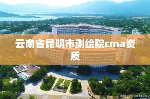 云南省昆明市測繪院cma資質