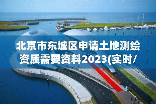 北京市東城區申請土地測繪資質需要資料2023(實時/更新中)