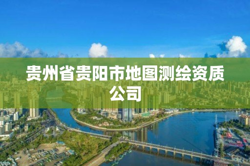 貴州省貴陽市地圖測繪資質公司