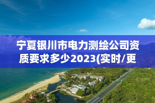 寧夏銀川市電力測繪公司資質(zhì)要求多少2023(實時/更新中)