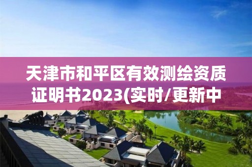 天津市和平區有效測繪資質證明書2023(實時/更新中)