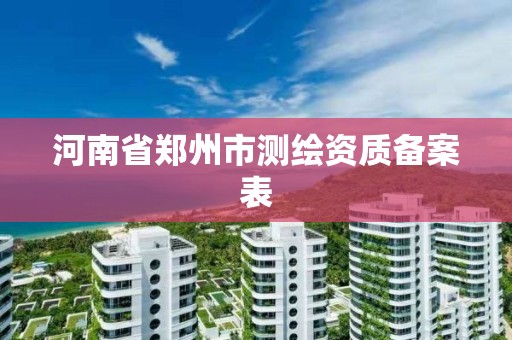 河南省鄭州市測繪資質備案表