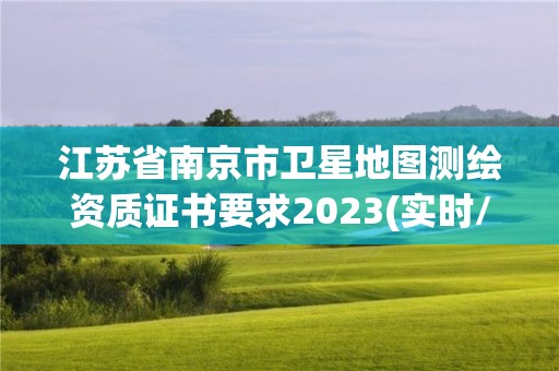 江蘇省南京市衛星地圖測繪資質證書要求2023(實時/更新中)