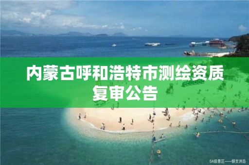 內蒙古呼和浩特市測繪資質復審公告