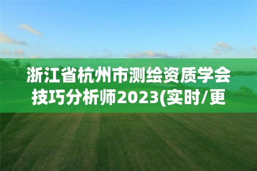 浙江省杭州市測繪資質學會技巧分析師2023(實時/更新中)