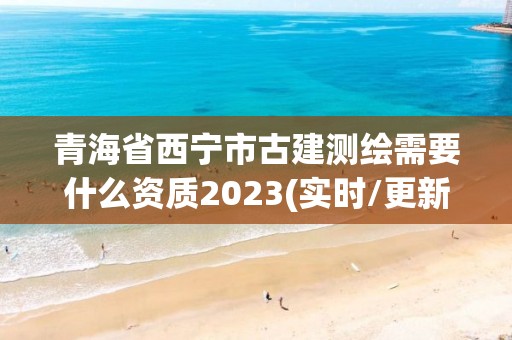 青海省西寧市古建測繪需要什么資質2023(實時/更新中)