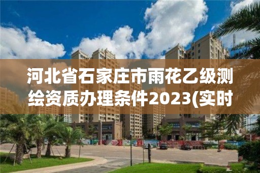 河北省石家莊市雨花乙級測繪資質辦理條件2023(實時/更新中)