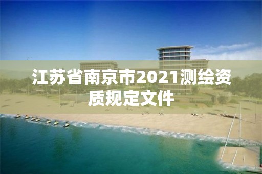 江蘇省南京市2021測繪資質(zhì)規(guī)定文件