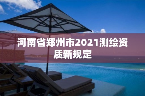 河南省鄭州市2021測繪資質新規定