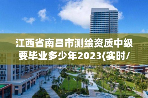 江西省南昌市測繪資質(zhì)中級要畢業(yè)多少年2023(實時/更新中)