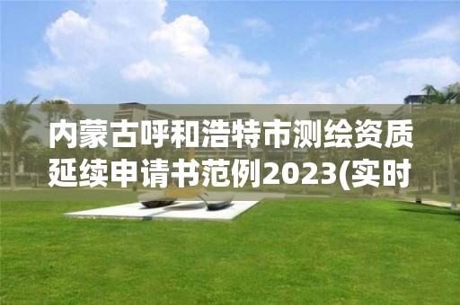 內蒙古呼和浩特市測繪資質延續申請書范例2023(實時/更新中)