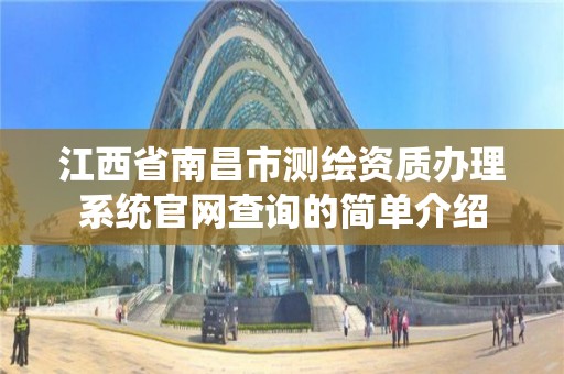 江西省南昌市測繪資質辦理系統官網查詢的簡單介紹