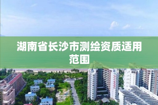 湖南省長沙市測繪資質適用范圍