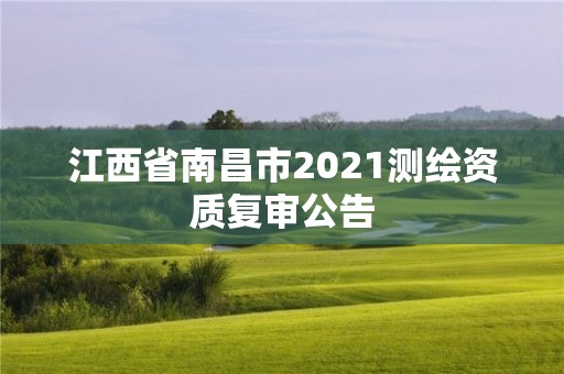 江西省南昌市2021測繪資質(zhì)復(fù)審公告