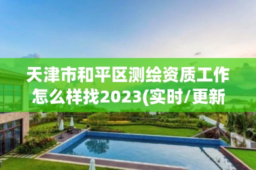 天津市和平區測繪資質工作怎么樣找2023(實時/更新中)