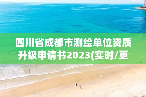 四川省成都市測繪單位資質升級申請書2023(實時/更新中)