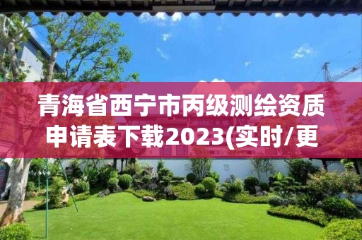 青海省西寧市丙級測繪資質申請表下載2023(實時/更新中)