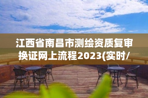 江西省南昌市測繪資質復審換證網上流程2023(實時/更新中)