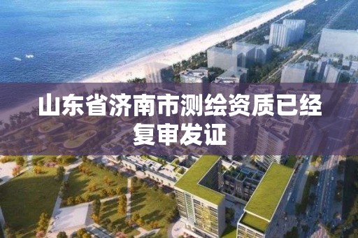 山東省濟南市測繪資質已經復審發證