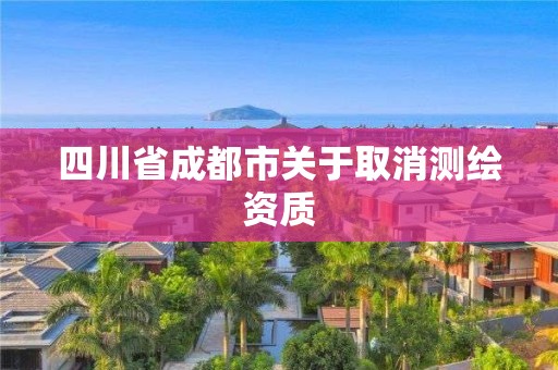 四川省成都市關于取消測繪資質