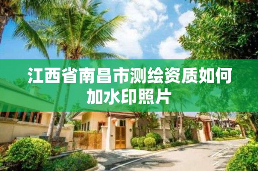 江西省南昌市測繪資質如何加水印照片