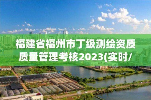 福建省福州市丁級測繪資質質量管理考核2023(實時/更新中)