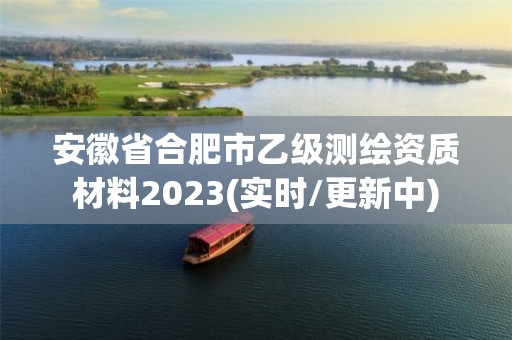 安徽省合肥市乙級測繪資質材料2023(實時/更新中)