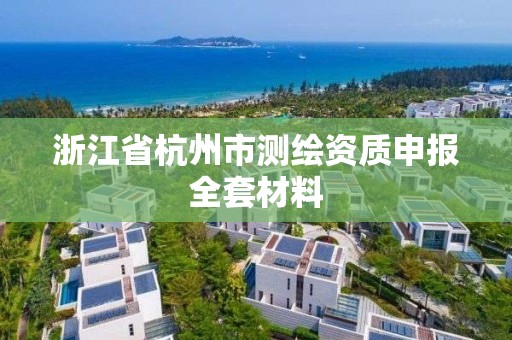 浙江省杭州市測繪資質申報全套材料