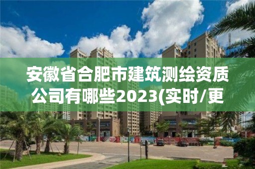 安徽省合肥市建筑測繪資質公司有哪些2023(實時/更新中)