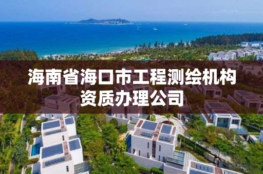 海南省海口市工程測繪機構資質辦理公司