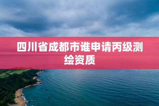 四川省成都市誰申請丙級測繪資質