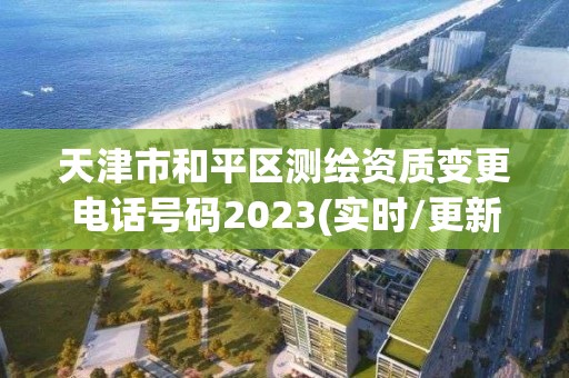 天津市和平區測繪資質變更電話號碼2023(實時/更新中)