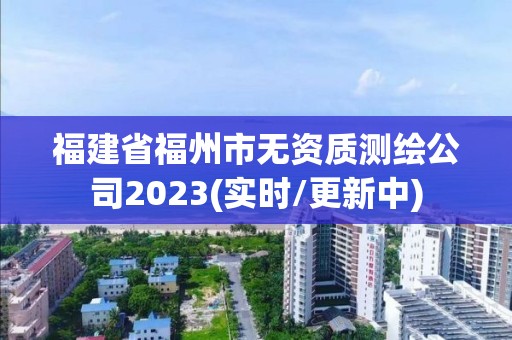 福建省福州市無資質測繪公司2023(實時/更新中)