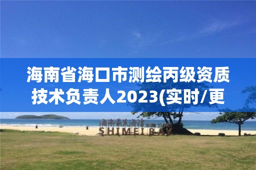 海南省海口市測繪丙級資質技術負責人2023(實時/更新中)