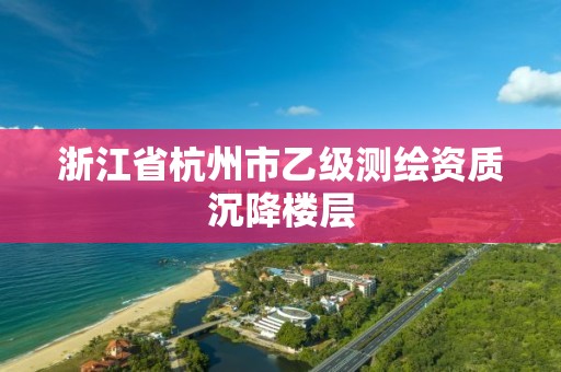 浙江省杭州市乙級測繪資質沉降樓層