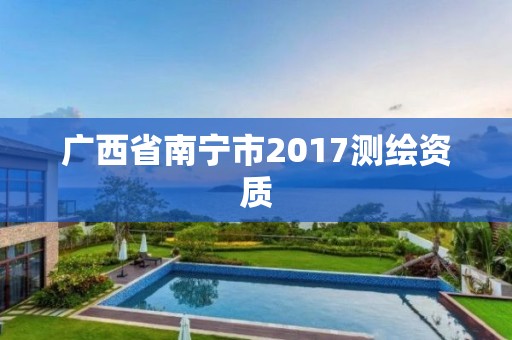 廣西省南寧市2017測繪資質