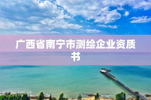 廣西省南寧市測(cè)繪企業(yè)資質(zhì)書(shū)