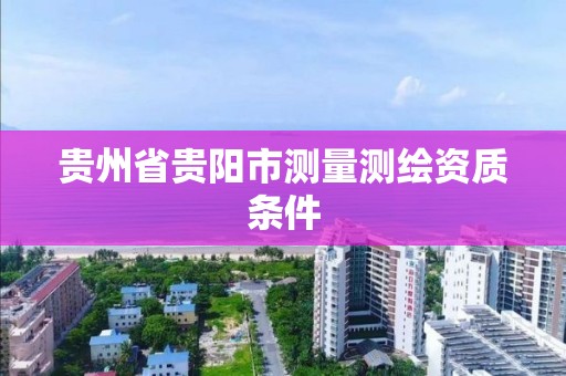 貴州省貴陽市測量測繪資質條件