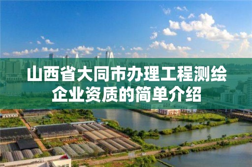 山西省大同市辦理工程測繪企業資質的簡單介紹